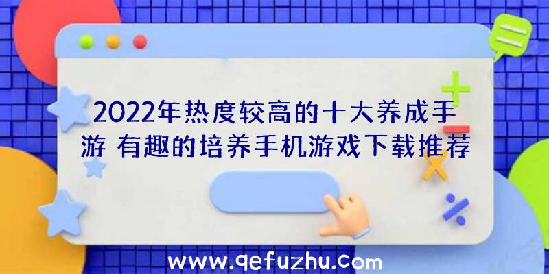 2022年热度较高的十大养成手游